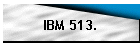 IBM 513.